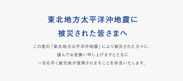 東北地方太平洋沖地震に被災された皆さまへ